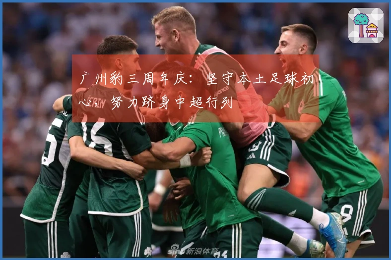 广州豹三周年庆：坚守本土足球初心，努力跻身中超行列