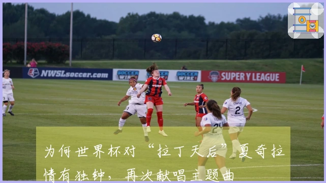 为何世界杯对“拉丁天后”夏奇拉情有独钟，再次献唱主题曲